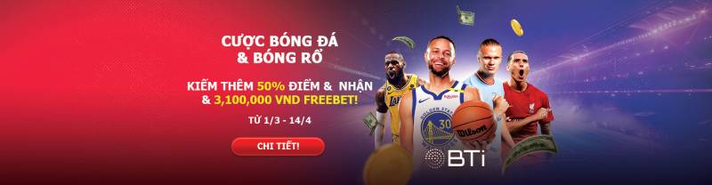 BTi Gói Cao Cấp Bóng Đá & Bóng Rổ – Thưởng liền tay 3,100,000 VND